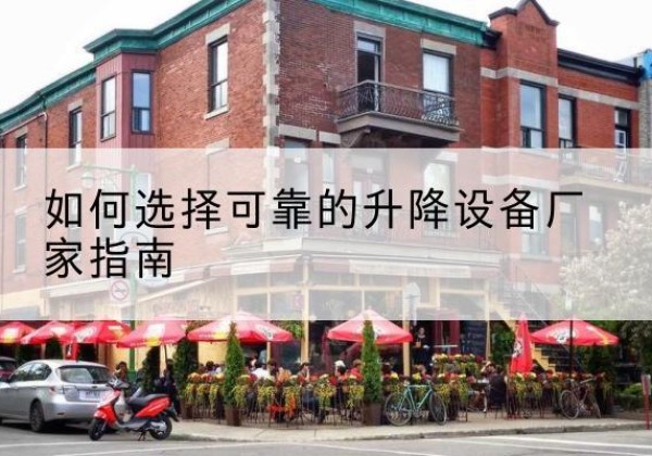 鼓楼电动升降机厂家-如何选择可靠的升降设备厂家指南